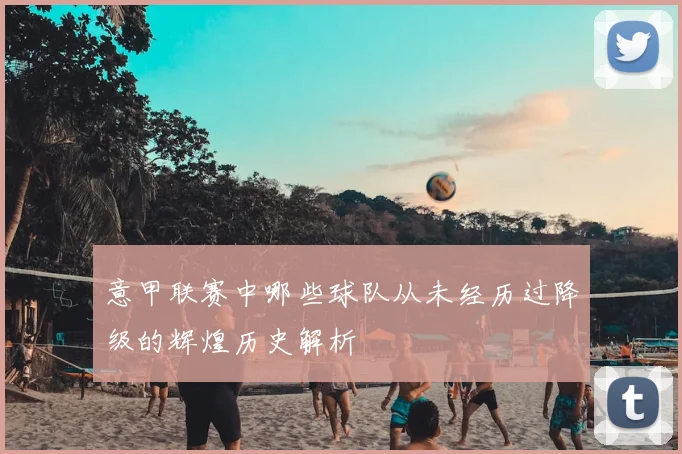 意甲联赛中哪些球队从未经历过降级的辉煌历史解析