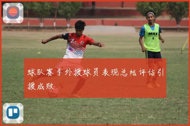 球队赛季外援球员表现总结评估引援成败
