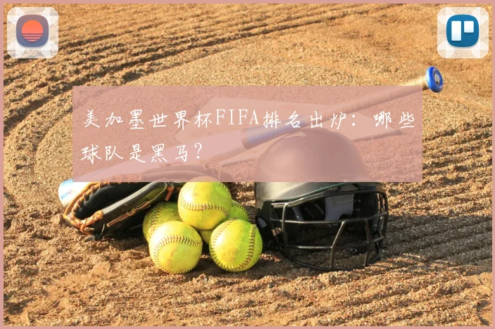 美加墨世界杯FIFA排名出炉：哪些球队是黑马？